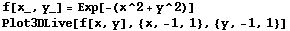 f[x_, y_] = Exp[-(x^2 + y^2)] Plot3DLive[f[x, y], {x, -1, 1}, {y, -1, 1}] 