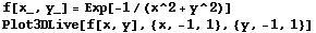 f[x_, y_] = Exp[-1/(x^2 + y^2)] Plot3DLive[f[x, y], {x, -1, 1}, {y, -1, 1}] 