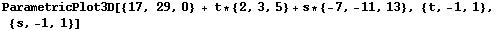 ParametricPlot3D[{17, 29, 0} + t * {2, 3, 5} + s * {-7, -11, 13}, {t, -1, 1}, {s, -1, 1}]
