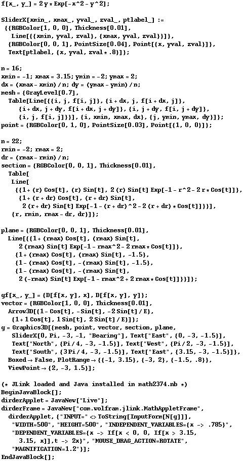 f[x_, y_] = 2y * Exp[-x^2 - y^2] ; <br /> RowBox[{RowBox[{RowBox[{SliderX[xmin_, xmax_, yval_, ... }", "MOUSE_DRAG_ACTION=ROTATE", "MAGNIFICATION=1.2"}] ; EndJavaBlock[] ; 