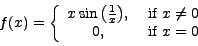 \begin{displaymath}f(x) = \left\{
\begin{array}{cc}
x \sin{\left(\frac{1}{x}\ri...
...&\mbox{ if } x \neq 0\\
0, &\mbox{ if } x=0
\end{array}\right.\end{displaymath}